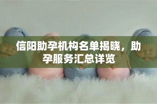 信阳助孕机构名单揭晓，助孕服务汇总详览