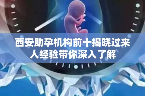 西安助孕机构前十揭晓过来人经验带你深入了解