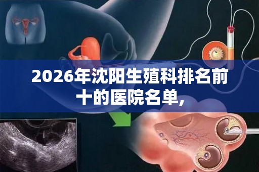 2026年沈阳生殖科排名前十的医院名单,