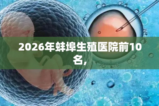 2026年蚌埠生殖医院前10名,