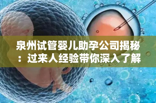 泉州试管婴儿助孕公司揭秘：过来人经验带你深入了解