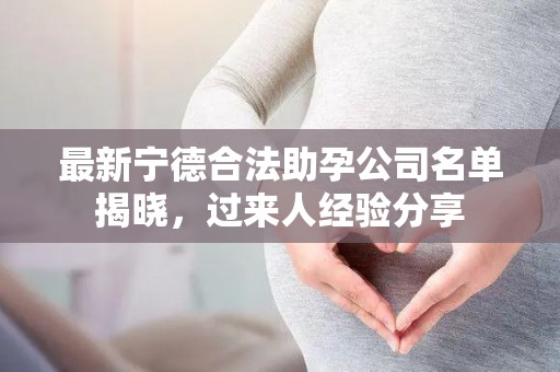 最新宁德合法助孕公司名单揭晓，过来人经验分享