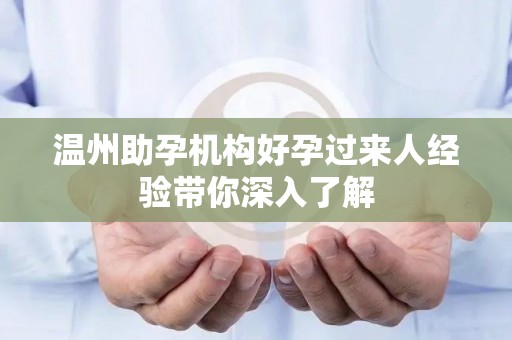 温州助孕机构好孕过来人经验带你深入了解