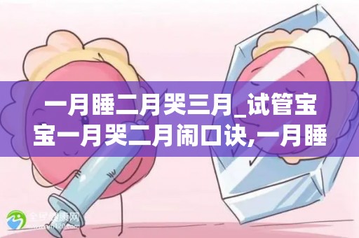 一月睡二月哭三月_试管宝宝一月哭二月闹口诀,一月睡二月哭三月闹_试管动态