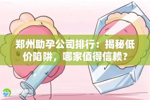 郑州助孕公司排行：揭秘低价陷阱，哪家值得信赖？