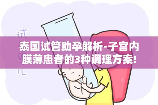 泰国试管助孕解析-子宫内膜薄患者的3种调理方案!