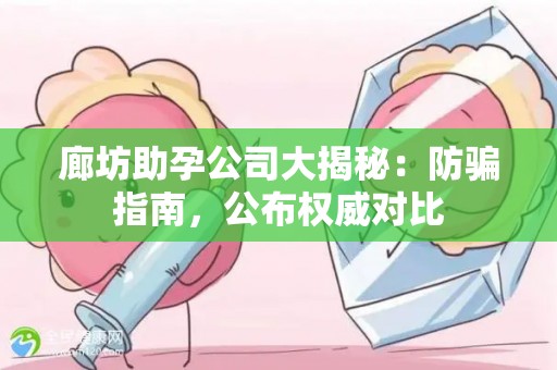 廊坊助孕公司大揭秘：防骗指南，公布权威对比