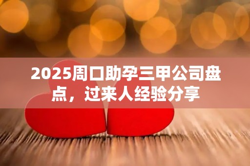 2025周口助孕三甲公司盘点，过来人经验分享