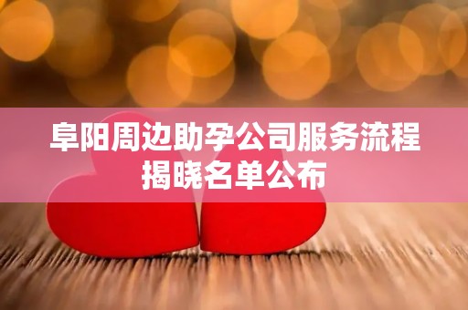 阜阳周边助孕公司服务流程揭晓名单公布