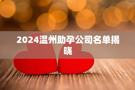 2024温州助孕公司名单揭晓