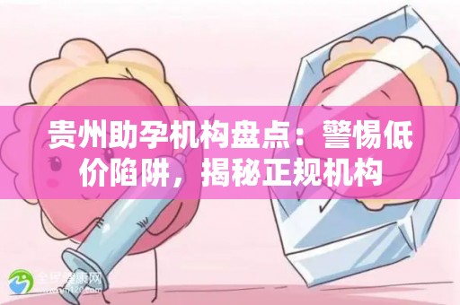 贵州助孕机构盘点：警惕低价陷阱，揭秘正规机构