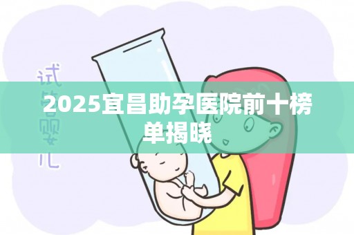 2025宜昌助孕医院前十榜单揭晓