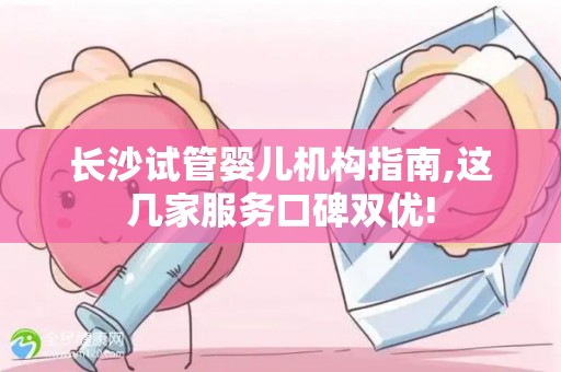长沙试管婴儿机构指南,这几家服务口碑双优!