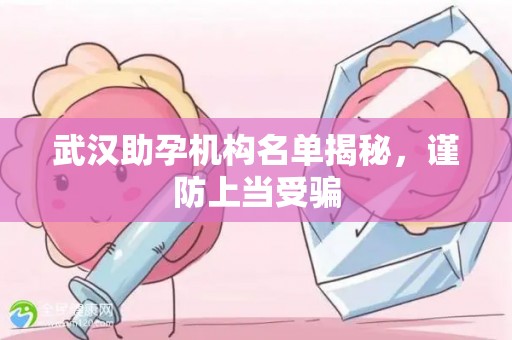 武汉助孕机构名单揭秘，谨防上当受骗