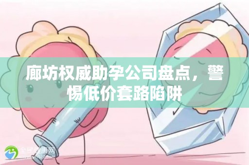 廊坊权威助孕公司盘点，警惕低价套路陷阱