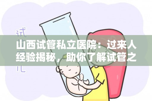 山西试管私立医院：过来人经验揭秘，助你了解试管之路