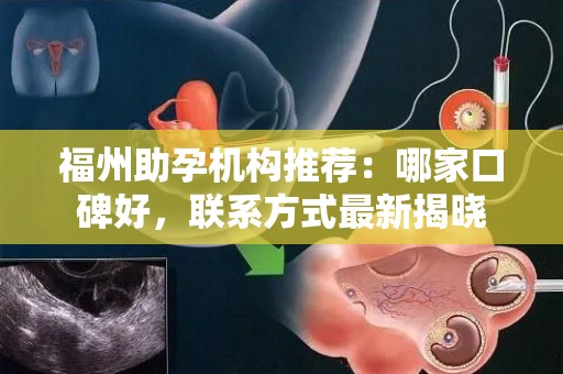 福州助孕机构推荐：哪家口碑好，联系方式最新揭晓