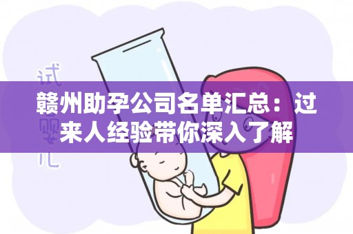 赣州助孕公司名单汇总：过来人经验带你深入了解