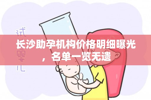 长沙助孕机构价格明细曝光，名单一览无遗