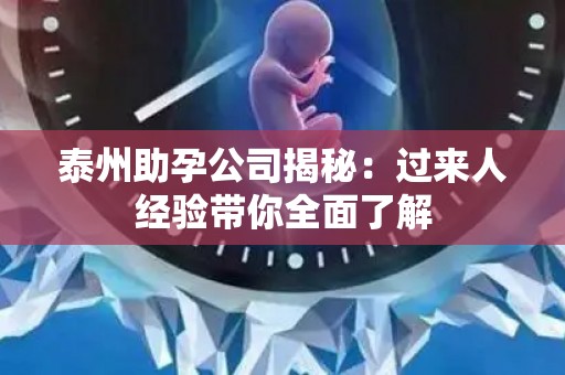 泰州助孕公司揭秘：过来人经验带你全面了解