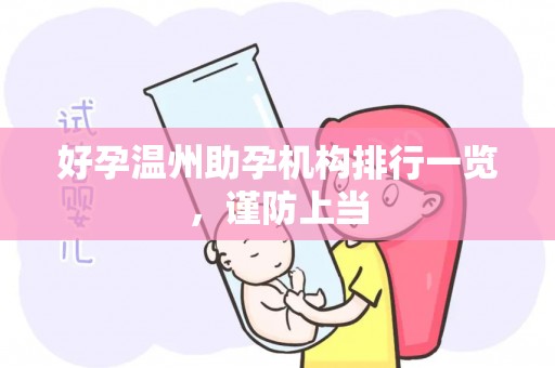 好孕温州助孕机构排行一览，谨防上当