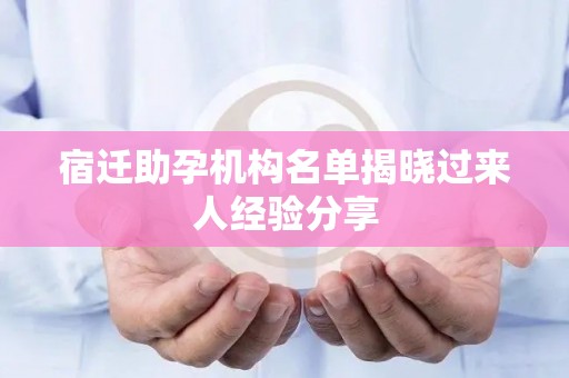 宿迁助孕机构名单揭晓过来人经验分享