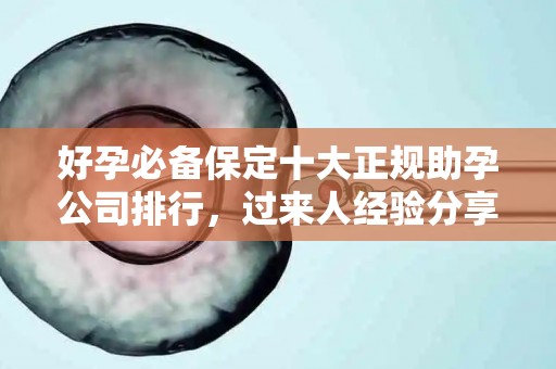 好孕必备保定十大正规助孕公司排行，过来人经验分享