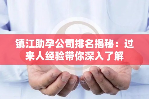 镇江助孕公司排名揭秘：过来人经验带你深入了解