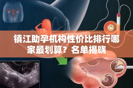 镇江助孕机构性价比排行哪家最划算？名单揭晓