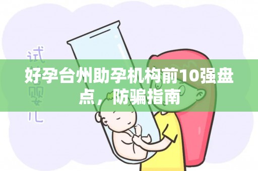 好孕台州助孕机构前10强盘点，防骗指南