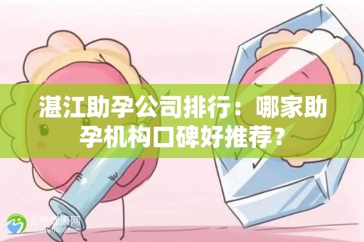 湛江助孕公司排行：哪家助孕机构口碑好推荐？