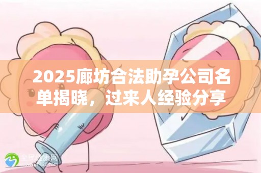 2025廊坊合法助孕公司名单揭晓，过来人经验分享