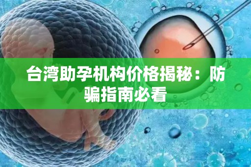 台湾助孕机构价格揭秘：防骗指南必看