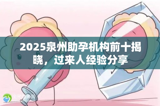 2025泉州助孕机构前十揭晓，过来人经验分享
