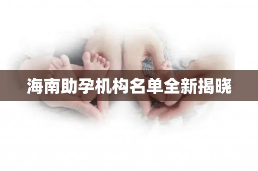 海南助孕机构名单全新揭晓