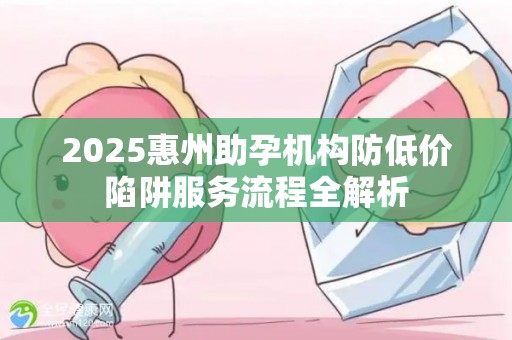 2025惠州助孕机构防低价陷阱服务流程全解析