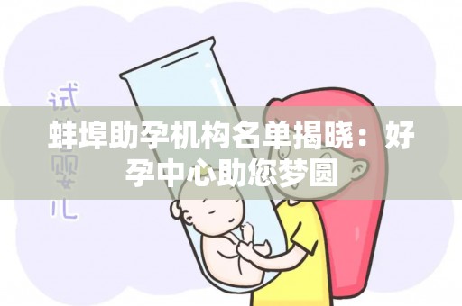蚌埠助孕机构名单揭晓：好孕中心助您梦圆