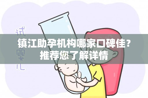镇江助孕机构哪家口碑佳？推荐您了解详情