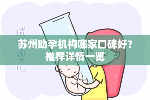 苏州助孕机构哪家口碑好？推荐详情一览