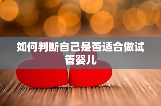 如何判断自己是否适合做试管婴儿