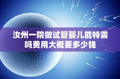 汝州一院做试管婴儿能特需吗费用大概要多少钱