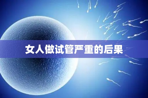 女人做试管严重的后果