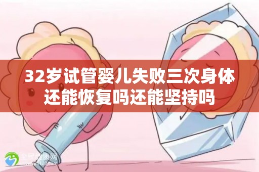32岁试管婴儿失败三次身体还能恢复吗还能坚持吗