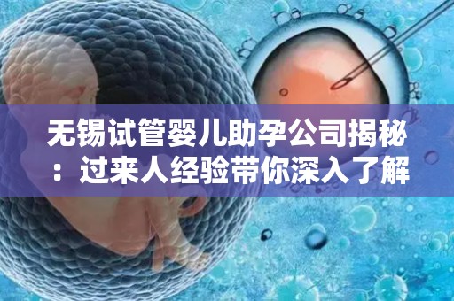 无锡试管婴儿助孕公司揭秘：过来人经验带你深入了解