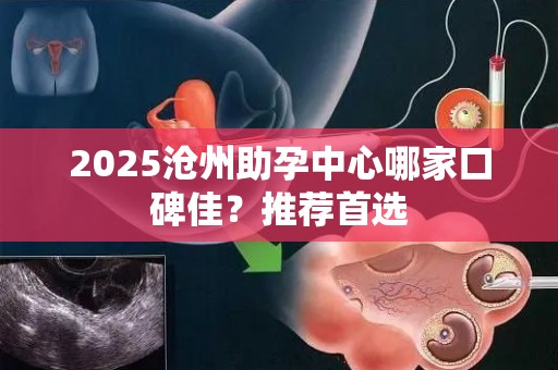 2025沧州助孕中心哪家口碑佳？推荐首选
