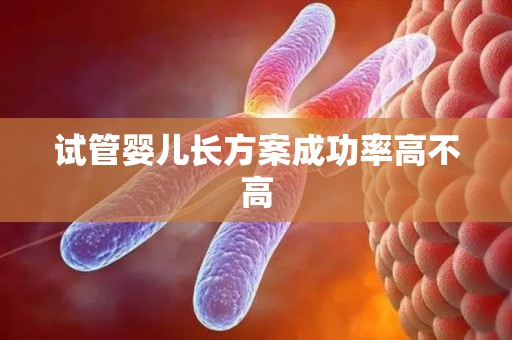 试管婴儿长方案成功率高不高