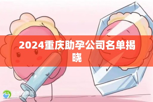 2024重庆助孕公司名单揭晓