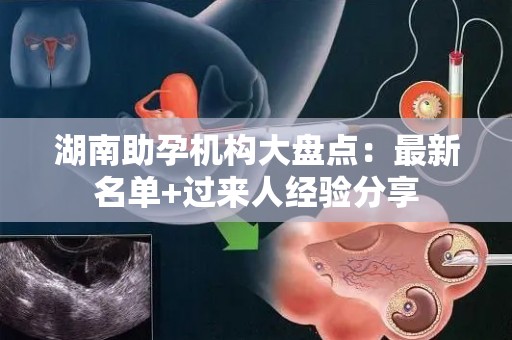 湖南助孕机构大盘点：最新名单+过来人经验分享