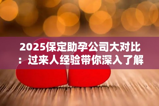 2025保定助孕公司大对比：过来人经验带你深入了解