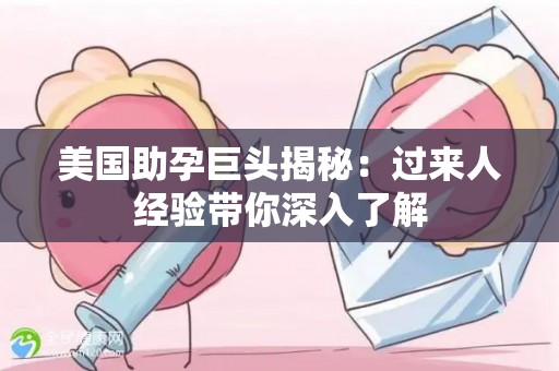 美国助孕巨头揭秘：过来人经验带你深入了解